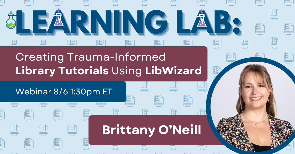 Learning Lab Creating Trauma-Informed Library Tutorials Using LibWizard