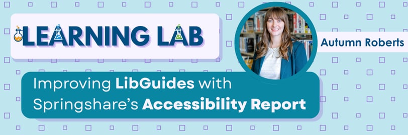 Learning Lab Improving LibGuides with Springshares Accessibility Report