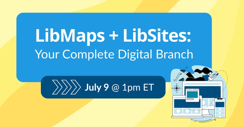 LibMaps + LibSites: Your Complete Digital Branch | July 9 @ 1pm ET
