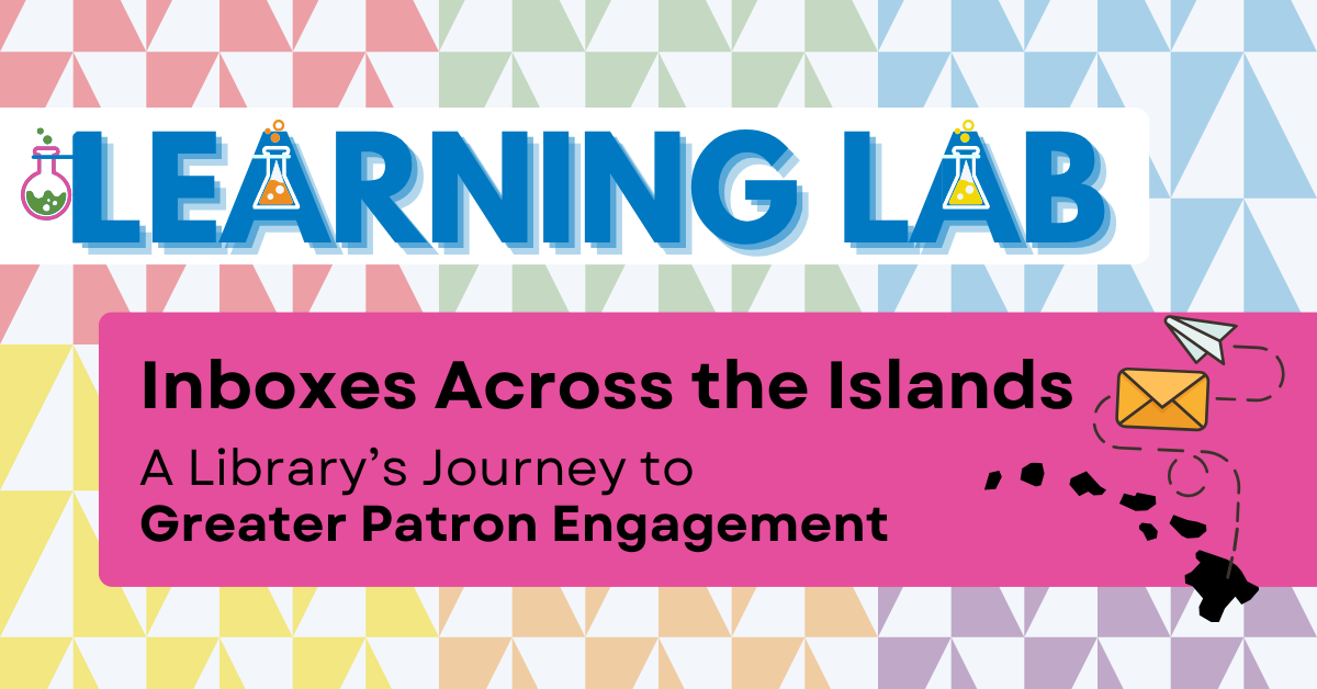 Learning Lab: Inboxes Across the Islands: A Library's Journey to Greater Patron Engagement