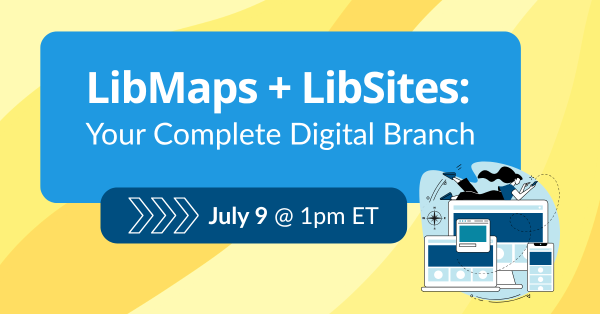 LibMaps + LibSites: A Complete Digital Branch | July 9 at 1pm ET